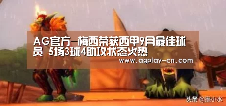 AG官方-梅西荣获西甲9月最佳球员 5场3球4助攻状态火热(图3) AG官方
