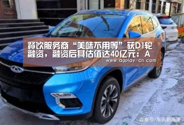 餐饮服务商“美味不用等”获D1轮融资,融资后其估值达40亿元:AG直播(图1) AG娱乐