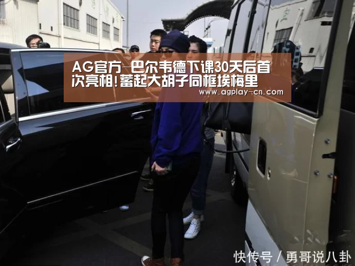 AG官方-巴尔韦德下课30天后首次亮相!蓄起大胡子同框埃梅里(图2) AG下载