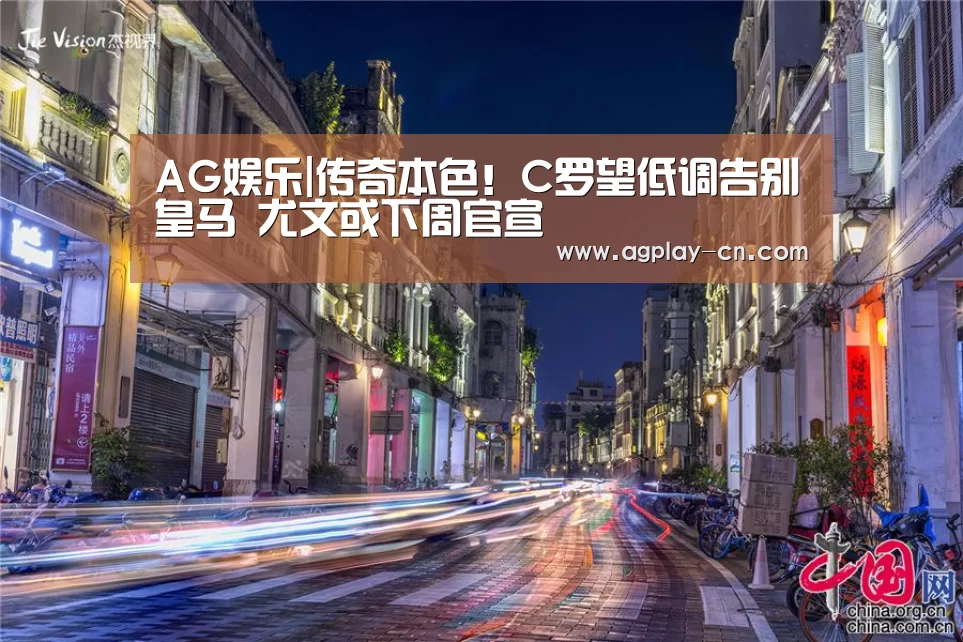 AG娱乐|传奇本色!C罗望低调告别皇马 尤文或下周官宣(图4) AG官方